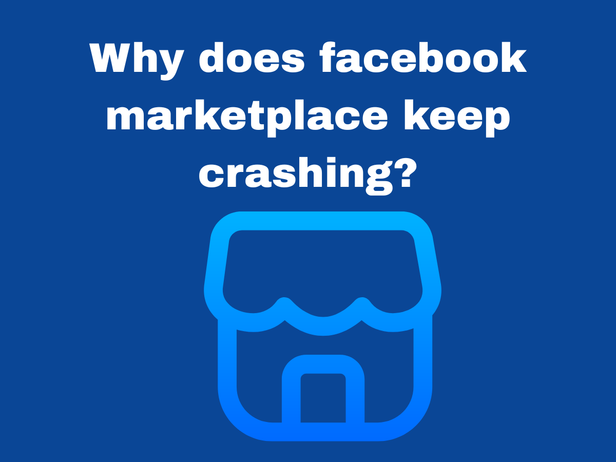 Why does facebook marketplace keep crashing?